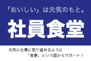 「おいしい」は元気のもと。社員食堂